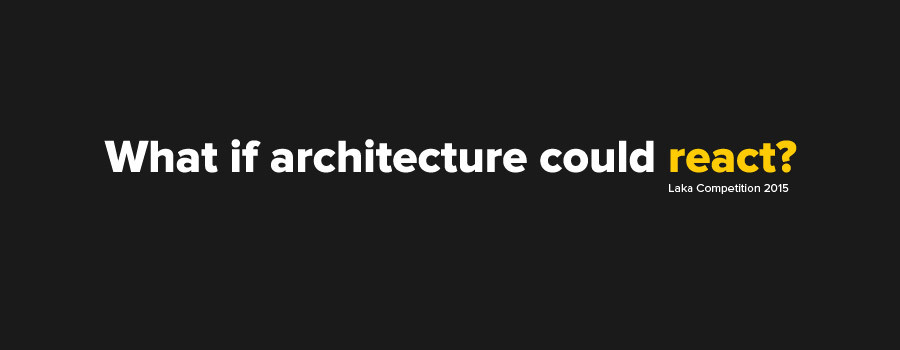 Laka Competition’15: Architecture that Reacts / Konkurs Laka 2015